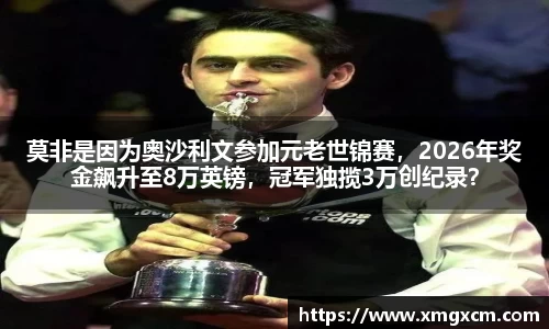 莫非是因为奥沙利文参加元老世锦赛，2026年奖金飙升至8万英镑，冠军独揽3万创纪录？